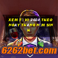 xem tử vi 2024 theo ngày tháng năm sinh