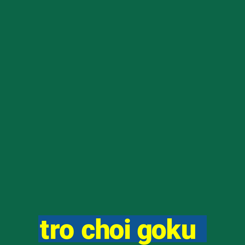 tro choi goku