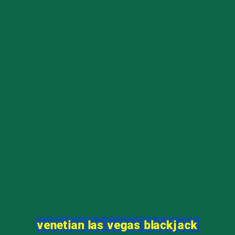 venetian las vegas blackjack