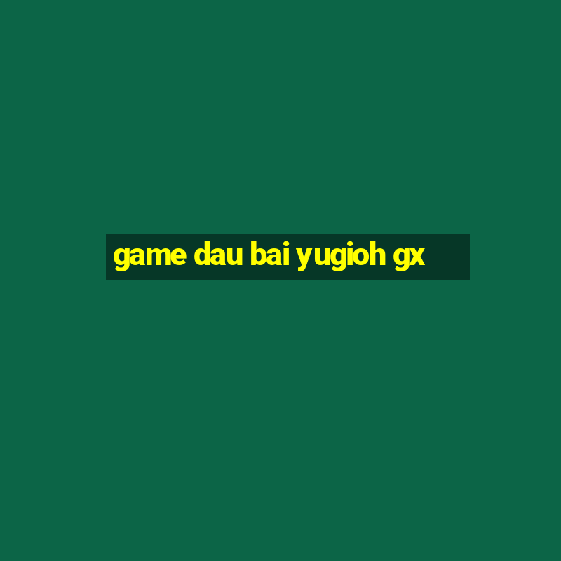 game dau bai yugioh gx