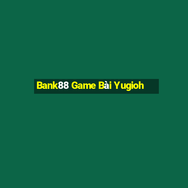 Bank88 Game Bài Yugioh