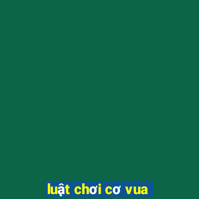 luật chơi cơ vua