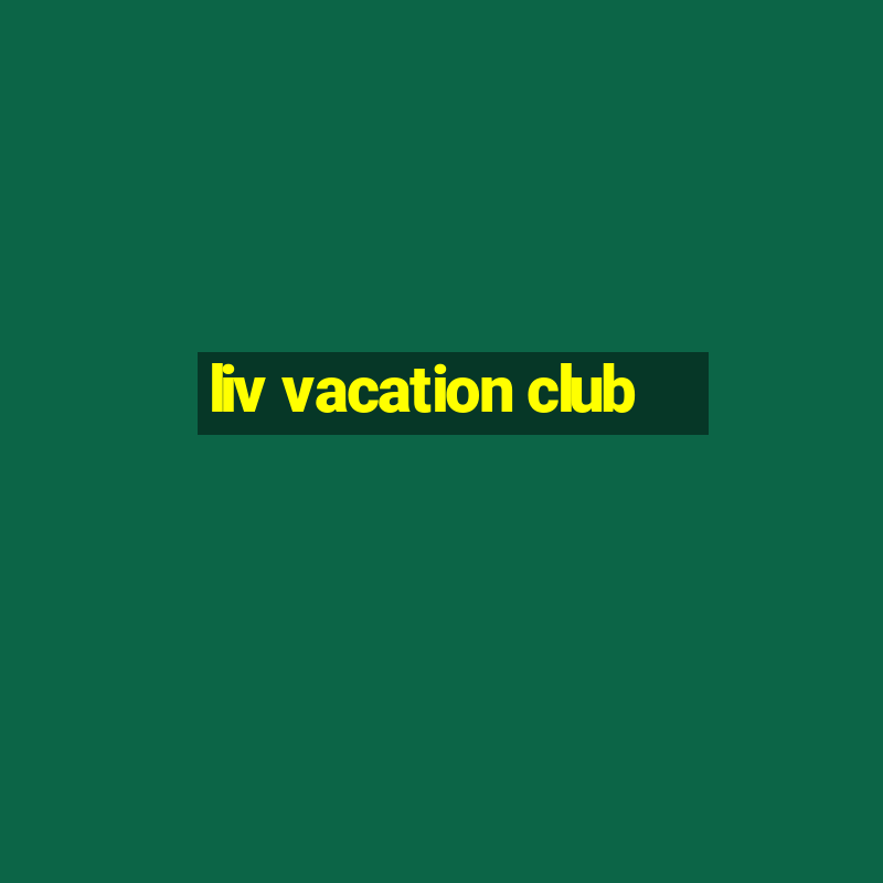 liv vacation club