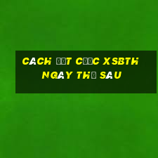 Cách đặt cược XSBTH ngày thứ sáu