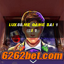 Lux88.Me Game Bài 1 Đổi 1