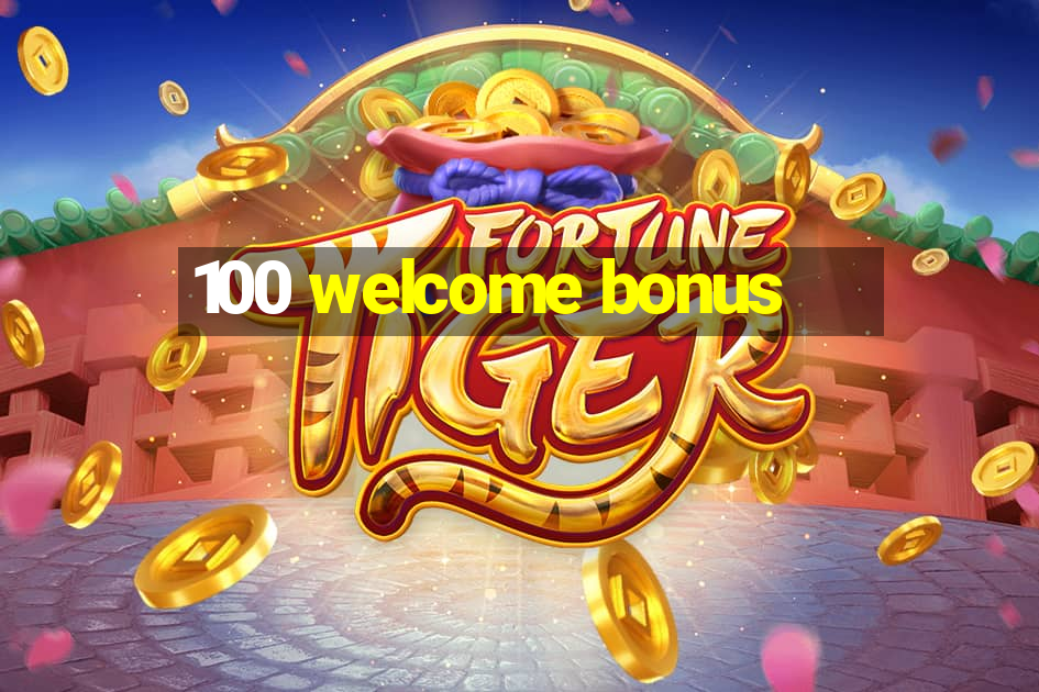 100 welcome bonus