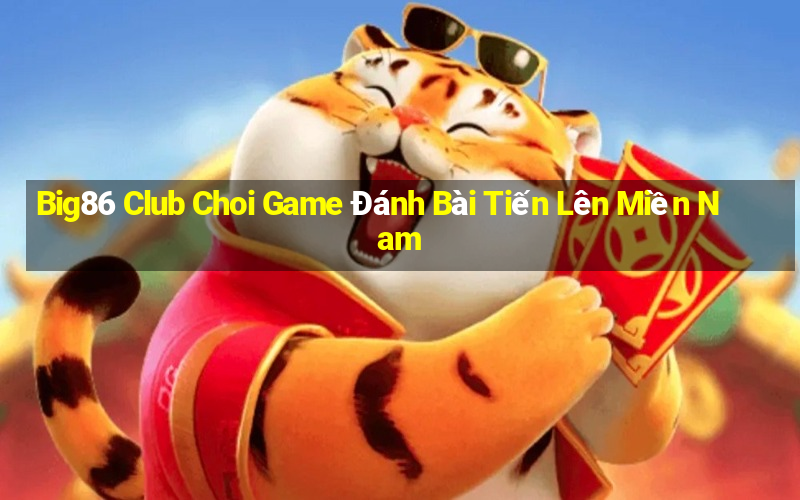 Big86 Club Choi Game Đánh Bài Tiến Lên Miền Nam