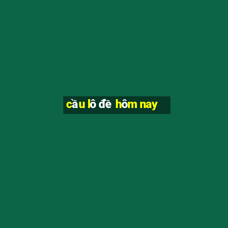 cầu lô đề hôm nay