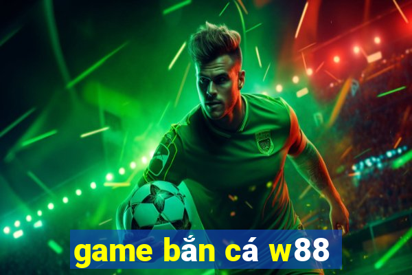 game bắn cá w88