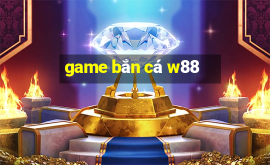 game bắn cá w88