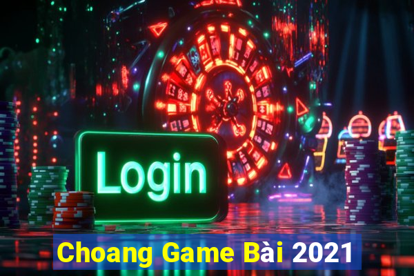 Choang Game Bài 2021