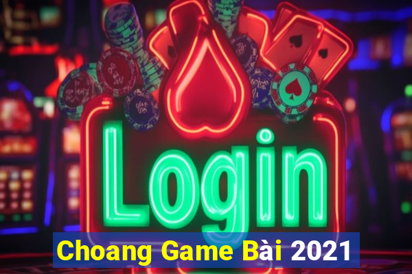 Choang Game Bài 2021