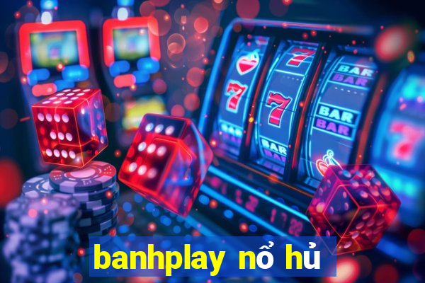 banhplay nổ hủ