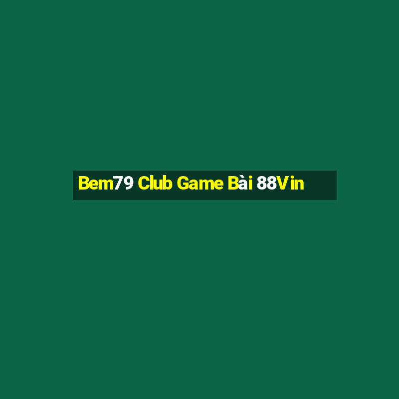 Bem79 Club Game Bài 88Vin