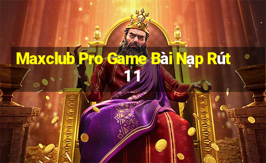 Maxclub Pro Game Bài Nạp Rút 1 1