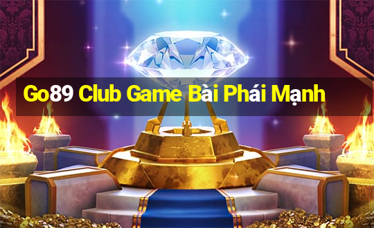 Go89 Club Game Bài Phái Mạnh