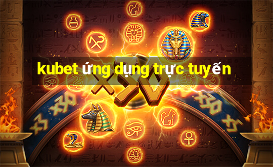 kubet ứng dụng trực tuyến