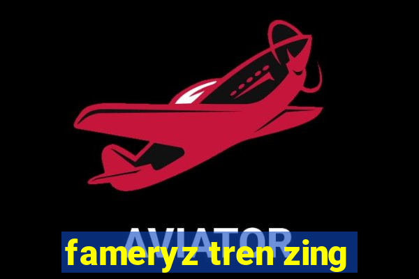 fameryz tren zing