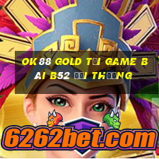 Ok88 Gold Tại Game Bài B52 Đổi Thưởng