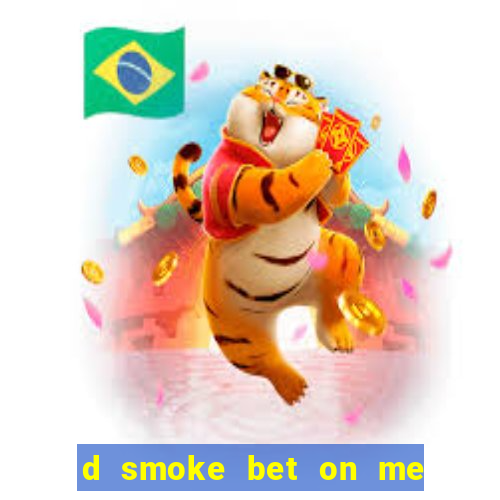 d smoke bet on me lời bài hát