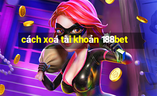 cách xoá tài khoản 188bet