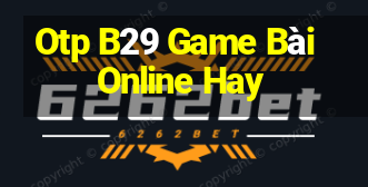 Otp B29 Game Bài Online Hay