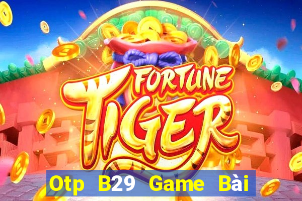 Otp B29 Game Bài Online Hay