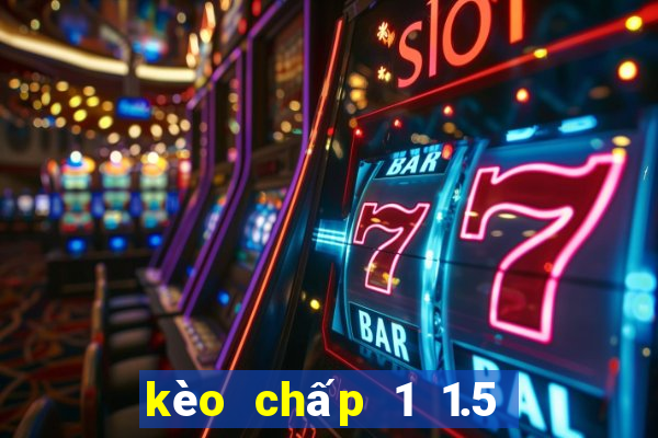 kèo chấp 1 1.5 là gì