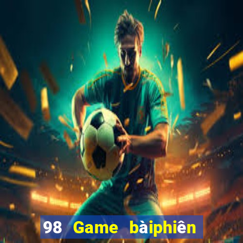 98 Game bàiphiên bản cũ