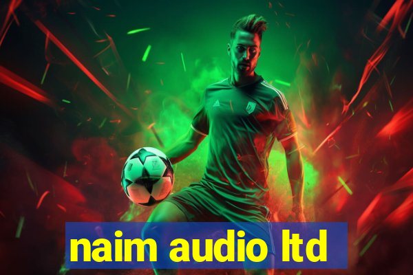 naim audio ltd