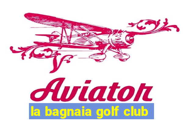 la bagnaia golf club