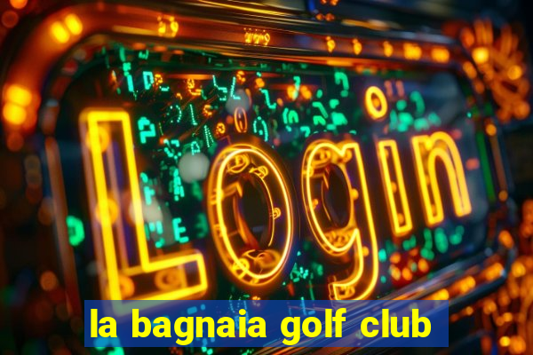 la bagnaia golf club