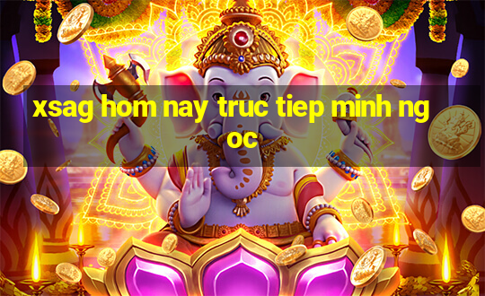 xsag hom nay truc tiep minh ngoc