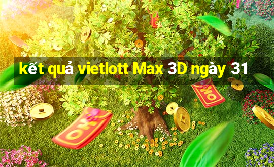 kết quả vietlott Max 3D ngày 31