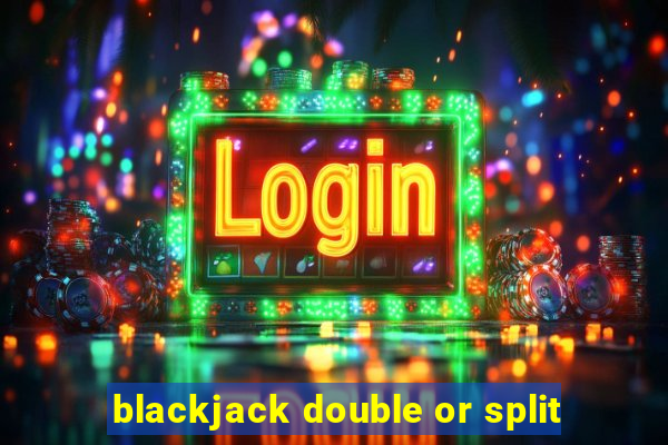 blackjack double or split