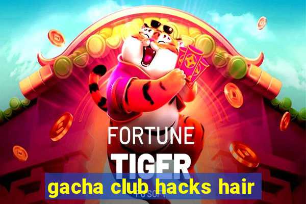 gacha club hacks hair