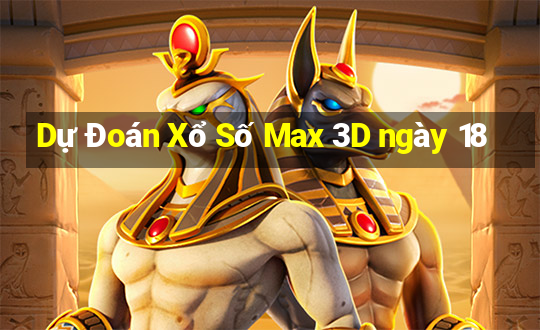 Dự Đoán Xổ Số Max 3D ngày 18