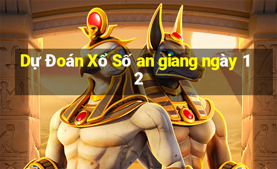 Dự Đoán Xổ Số an giang ngày 12