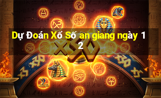 Dự Đoán Xổ Số an giang ngày 12