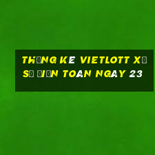 Thống kê vietlott xổ Số Điện Toán ngày 23