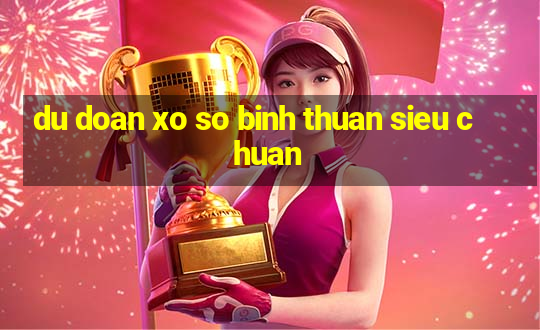 du doan xo so binh thuan sieu chuan