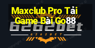 Maxclub Pro Tải Game Bài Go88