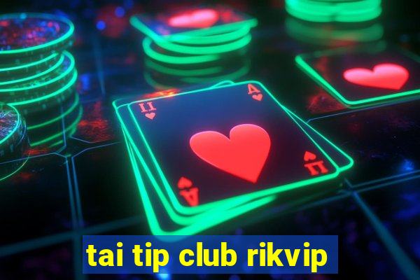 tai tip club rikvip