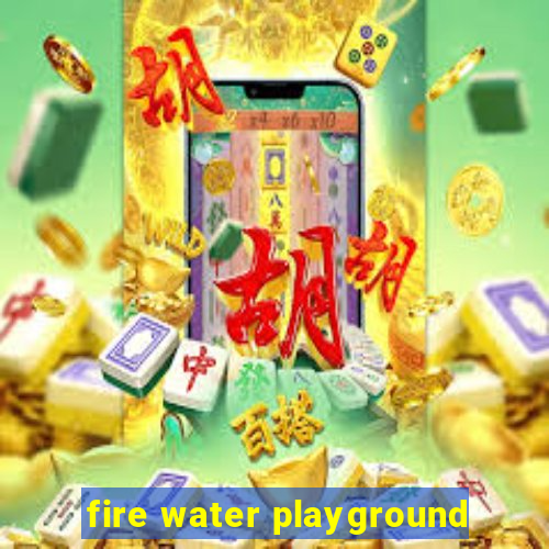 fire water playground