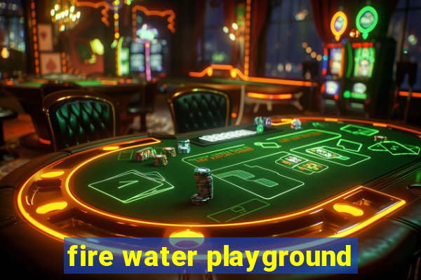 fire water playground