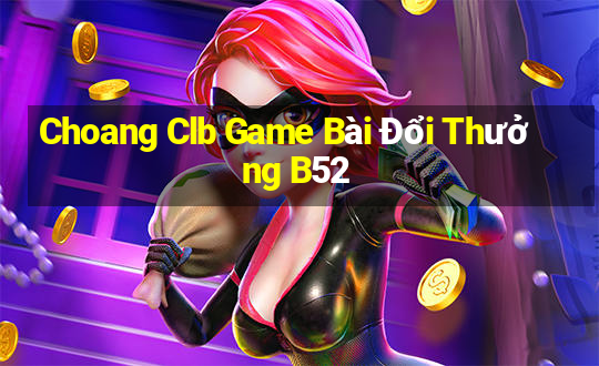 Choang Clb Game Bài Đổi Thưởng B52