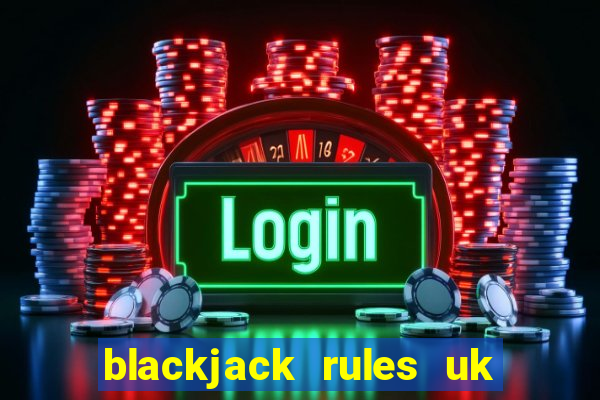 blackjack rules uk card game