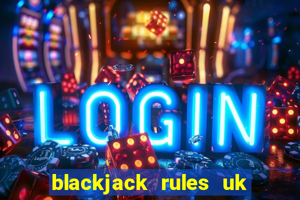 blackjack rules uk card game