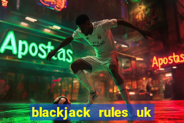 blackjack rules uk card game