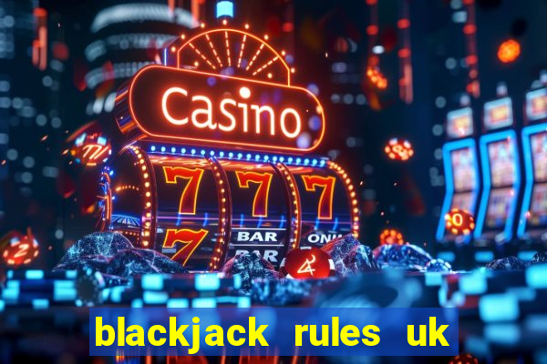 blackjack rules uk card game